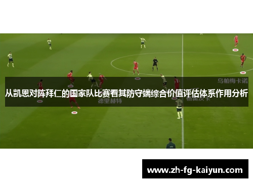 从凯恩对阵拜仁的国家队比赛看其防守端综合价值评估体系作用分析